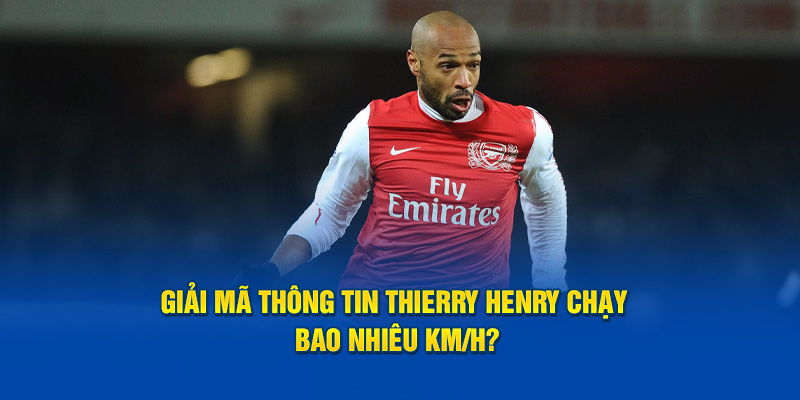 Khám Phá Thông Tin Thierry Henry Chạy Bao Nhiêu Km/h?